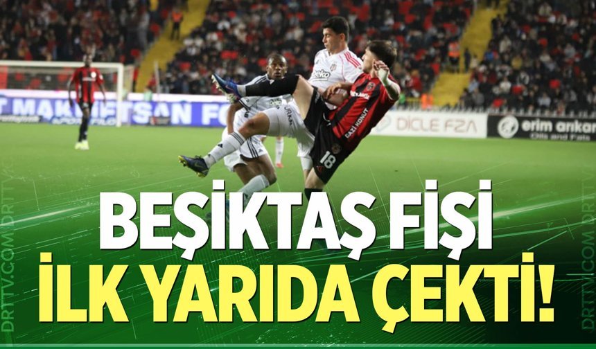 Beşiktaş fişi ilk yarıda çekti!
