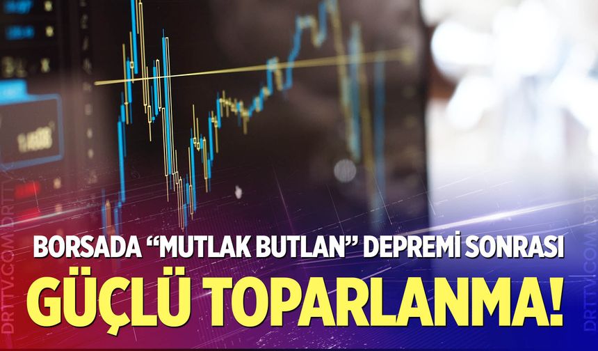 Borsada “mutlak butlan” depremi sonrası güçlü toparlanma!