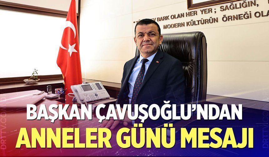 Başkan Çavuşoğlu’ndan Anneler Günü’ne anlamlı mesaj