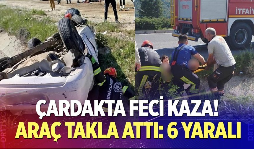 Çardak’ta Trafik Kazası: 6 Yaralı Kurtarıldı