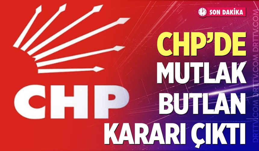 CHP için mutlak butlan kararı çıktı!