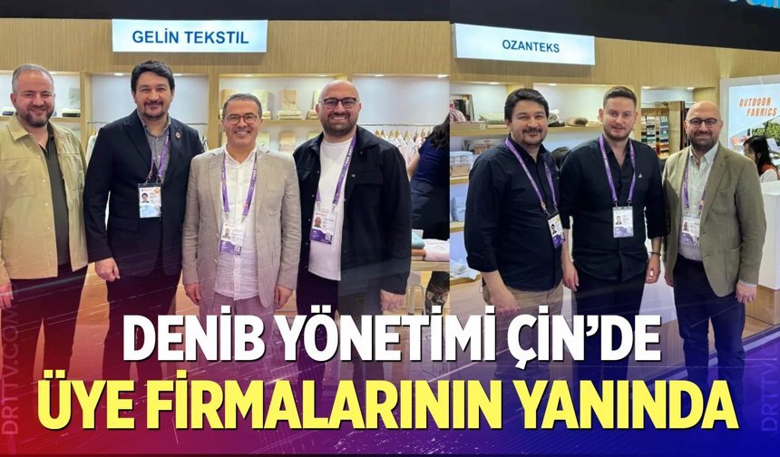 DENİB Yönetimi Çin’de Üye Firmalarının Yanında