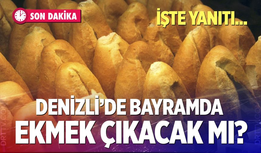 Denizli’de Kurban Bayramı’nda ekmek çıkacak mı? İşte yanıtı…