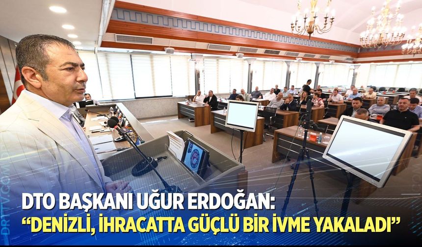 Erdoğan:  “Denizli, ihracatta güçlü bir ivme yakaladı”