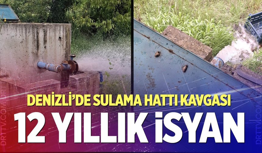 12 yıllık isyan; Denizli’de sulama hattı kavgası