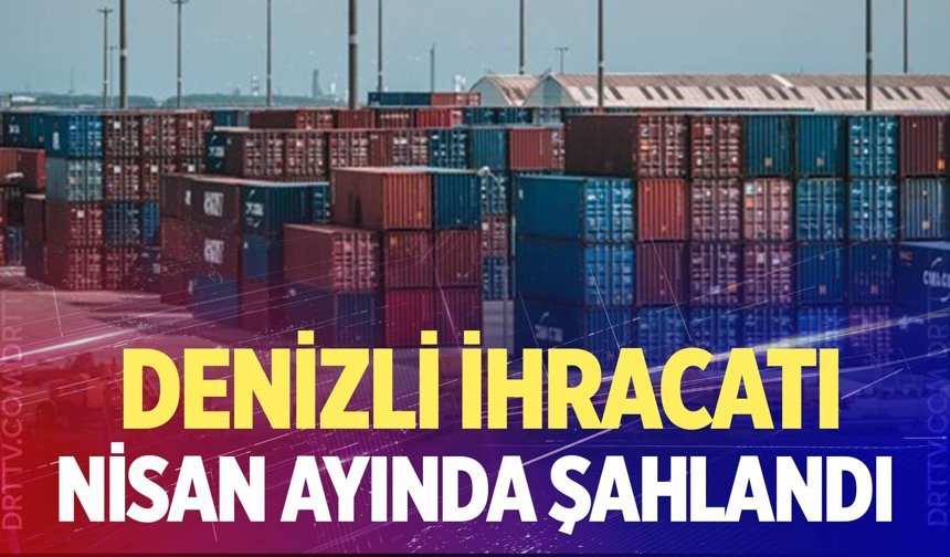 Denizli’den Nisan ayında 458 milyon dolarlık ihracat