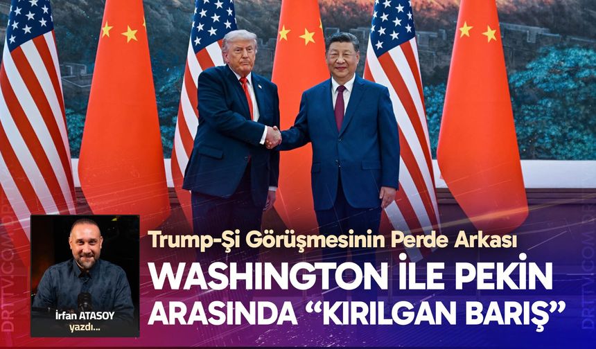 WASHINGTON İLE PEKİN ARASINDA “KIRILGAN BARIŞ”