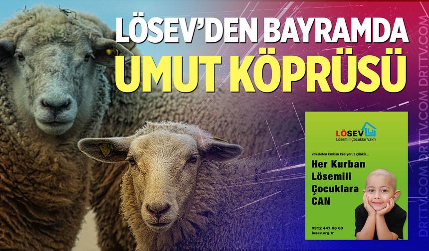 LÖSEV’den Bayramda Umut Köprüsü