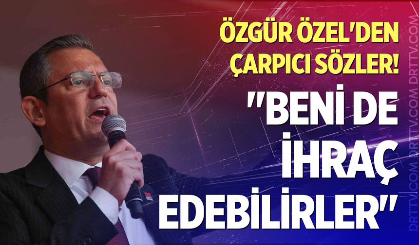 Özgür Özel'den çarpıcı sözler! "Beni de ihraç edebilirler"