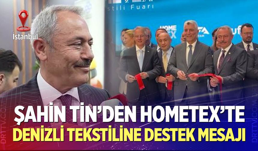 Şahin Tin’den Hometex’te Denizli Tekstiline Destek Mesajı