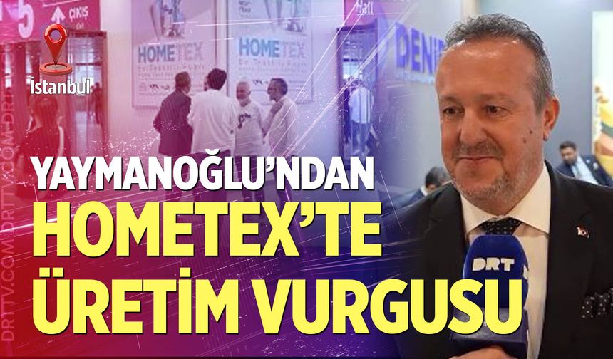 Selim Yaymanoğlu’ndan Hometex’te Üretim Vurgusu