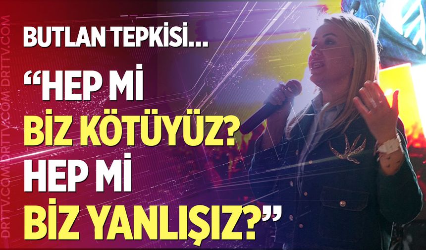 Butlan tepkisi… “Hep mi biz kötüyüz? Hep mi biz yanlışız?”