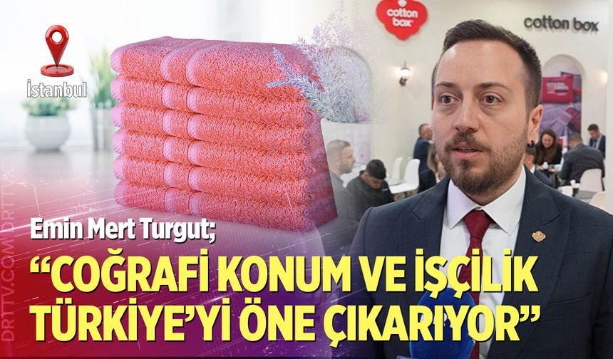 “Coğrafi konum ve işçilik Türkiye’yi öne çıkarıyor”