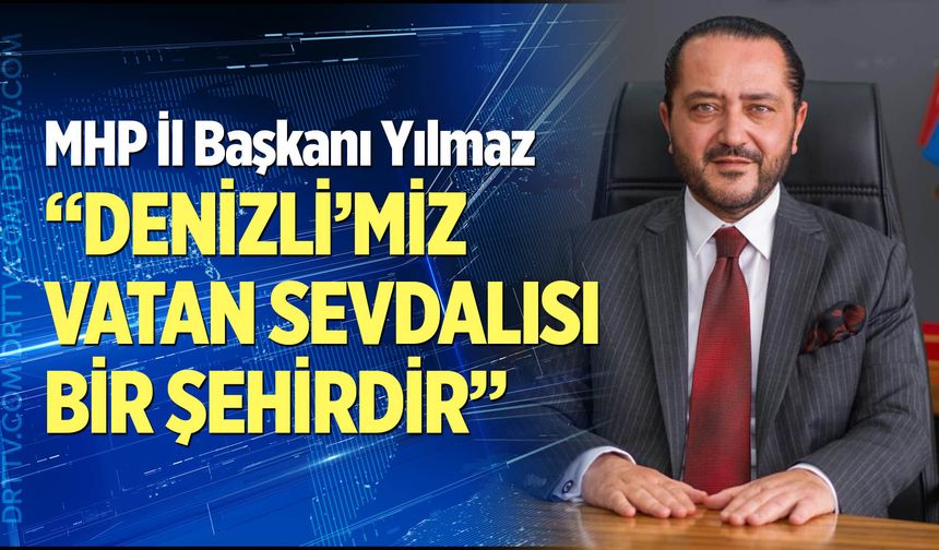 Yılmaz: “Denizli’miz  vatan sevdalısı bir şehirdir”