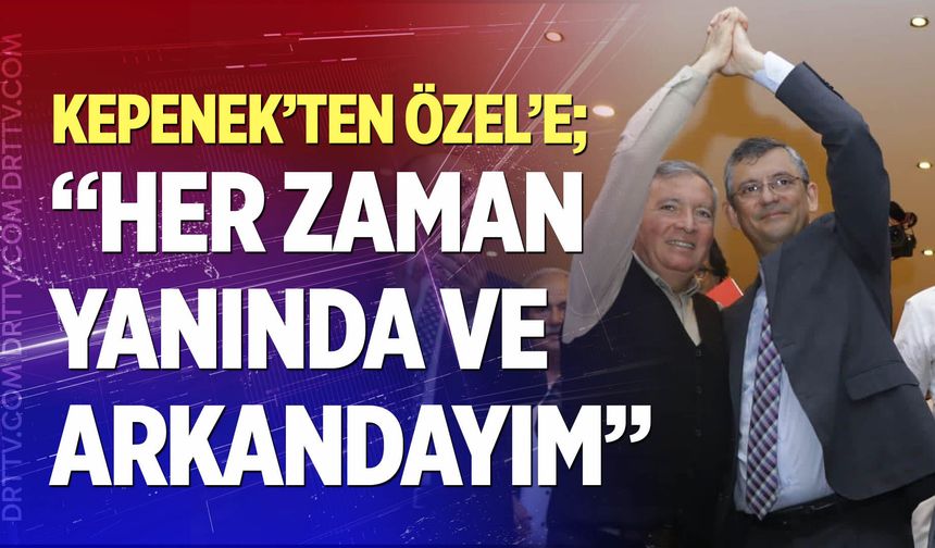 Başkan Kepenek’ten, Özgür Özel’e, “Her zaman yanında ve arkandayım”