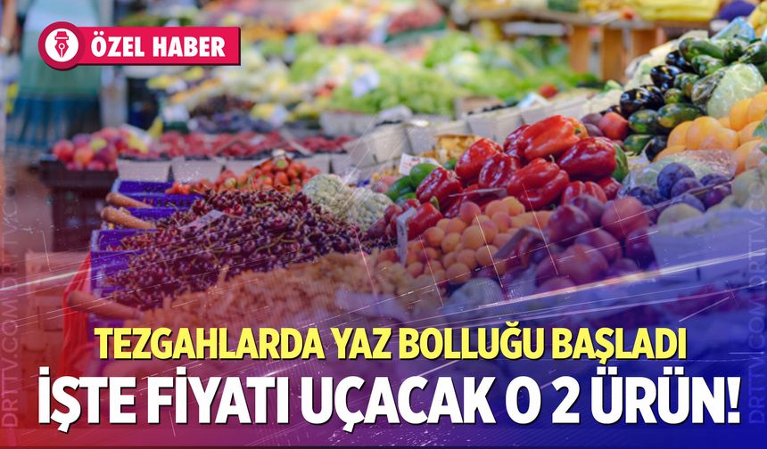 Tezgahlarda yaz bolluğu başladı!