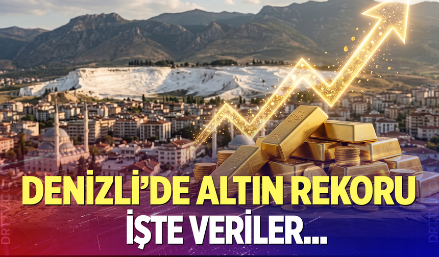 Denizlililerin ne kadar altını var? İşte çarpıcı veriler…