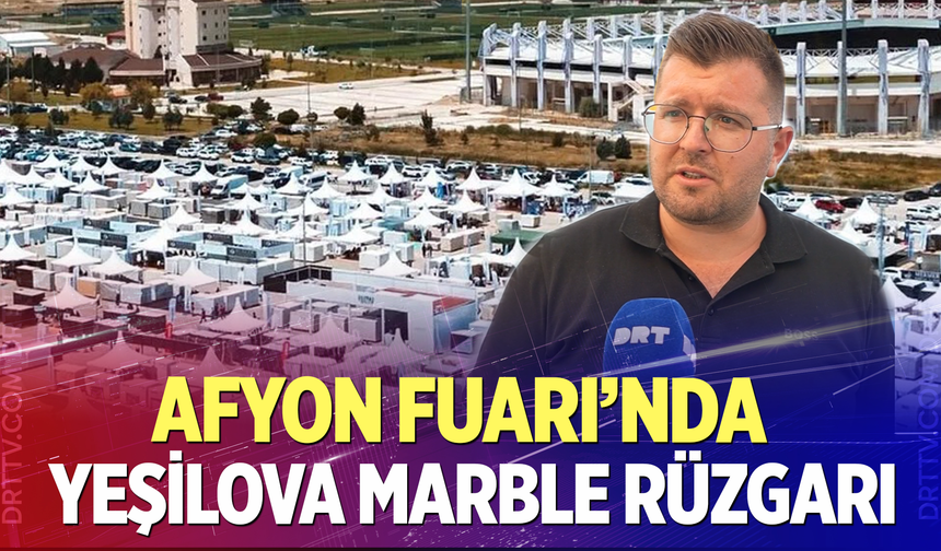 Afyon Fuar'ında Yeşilova Marble Rüzgarı