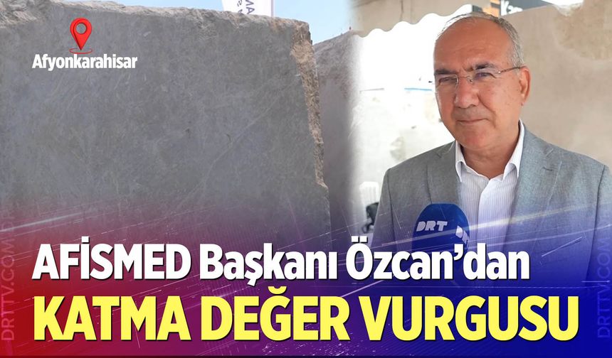 AFİSMED Başkanı Özcan’dan katma değer vurgusu
