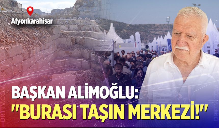 Başkanı Alimoğlu: "Burası taşın merkezi!"