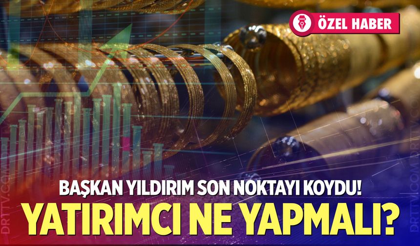 Altında düşüş fırsatı mı? Yıldırım’dan kritik uyarı!