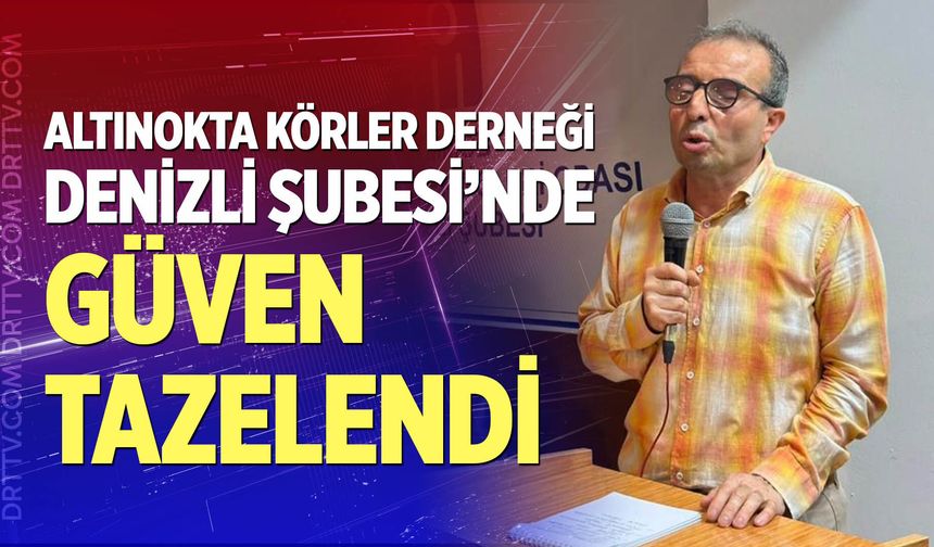 Altınokta Körler Derneği Denizli Şubesi’nde Güven Tazelendi