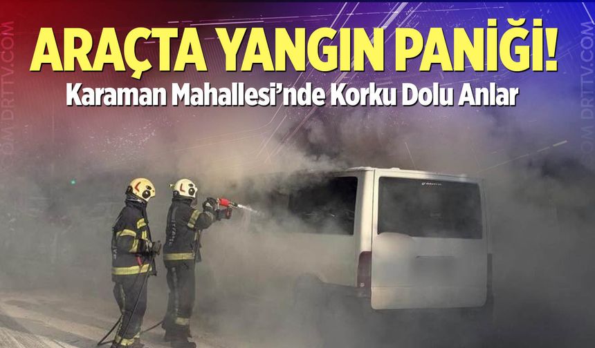 Karaman’da Araç Yangını Panik Yarattı