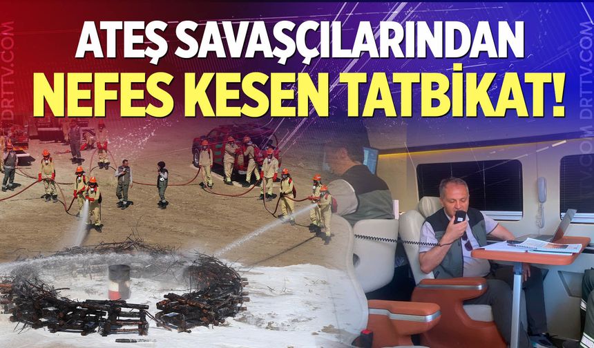 Ateş savaşçılarının son tatbikatı gerçeğini aratmadı