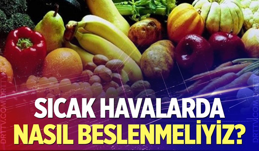 Sıcak havalarda nasıl  beslenmeliyiz?