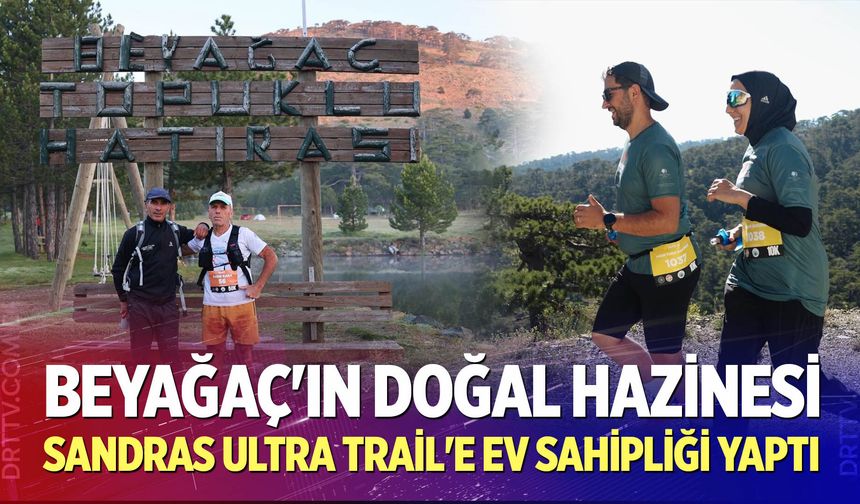 Beyağaç'ın doğal hazinesi Sandras Ultra Trail'e ev sahipliği yaptı