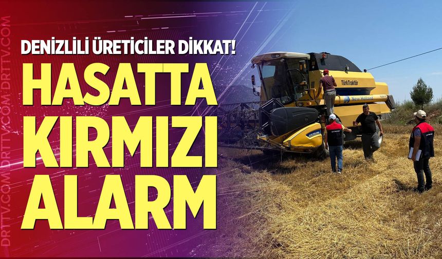 Denizli’de hasatta kırmızı alarm