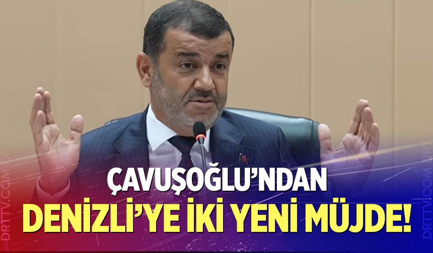 Çavuşoğlu’ndan Denizli’ye İki Yeni Müjde!