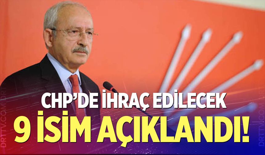 İşte CHP'de ihraç edilecek 9 isim
