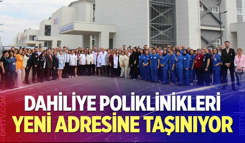 Dahiliye poliklinikleri yeni adresine taşınıyor