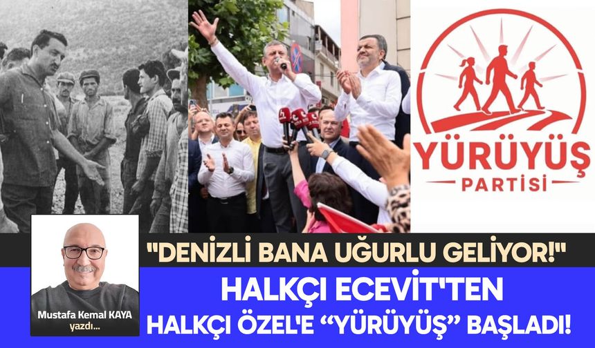 HALKÇI ECEVİT'TEN HALKÇI ÖZEL'E “YÜRÜYÜŞ” BAŞLADI!