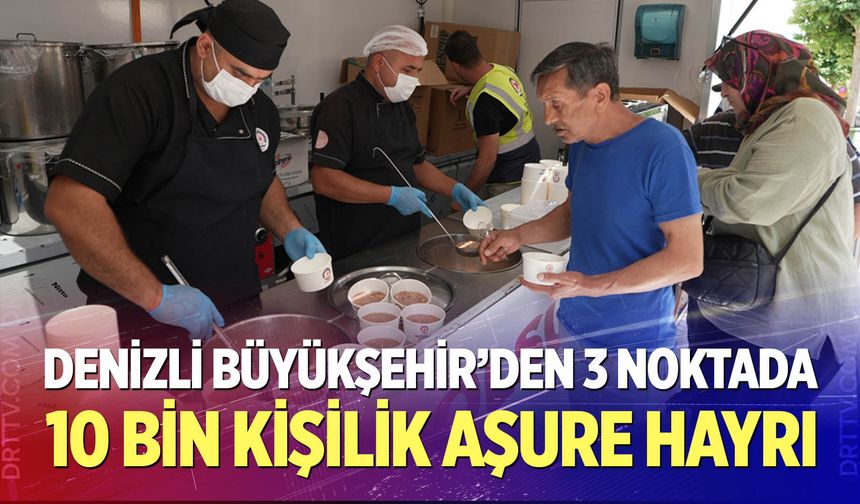 Denizli Büyükşehir’den 3 noktada 10 bin kişilik aşure hayrı