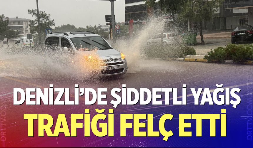 Denizli’de şiddetli yağış trafiği felç etti