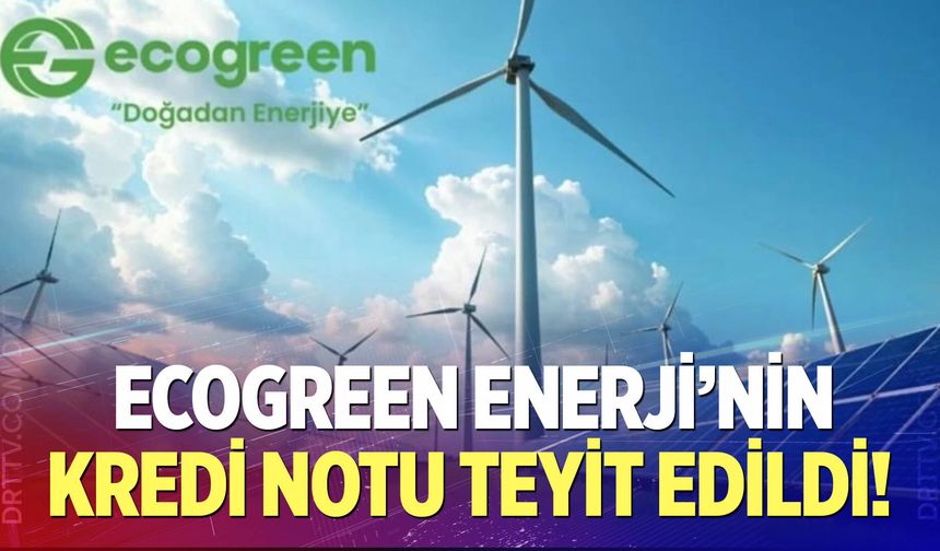 Ecogreen Enerji’nin Kredi Notu Teyit Edildi!