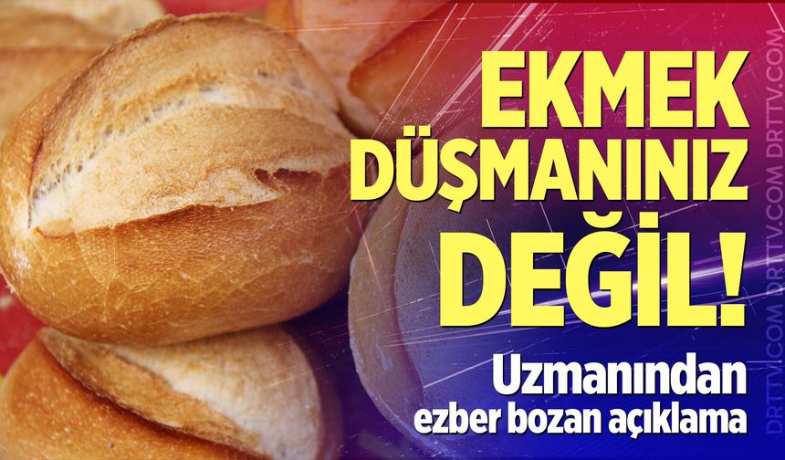 Uzmandan ezber bozan açıklama: "Ekmek düşmanınız değil"