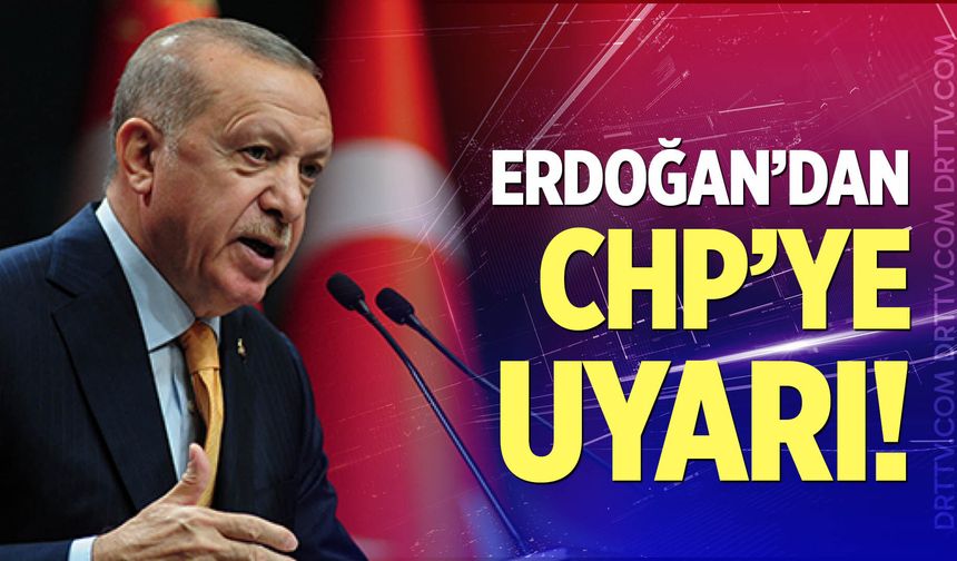 Erdoğan'dan CHP'ye uyarı!