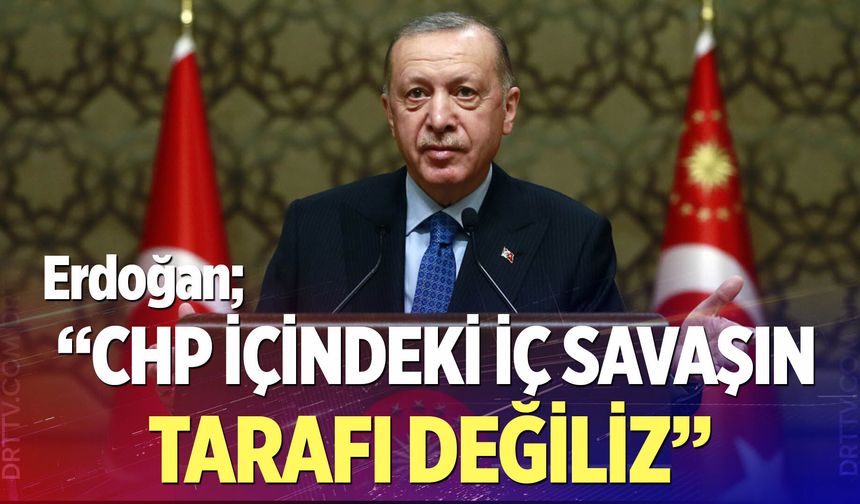 "CHP içindeki bu kavganın, bu iç savaşın tarafı değiliz"