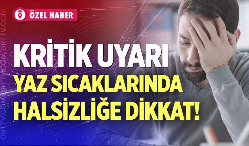 Yaz aylarında halsizlik neden olur? Uzmanından beslenme tavsiyeleri