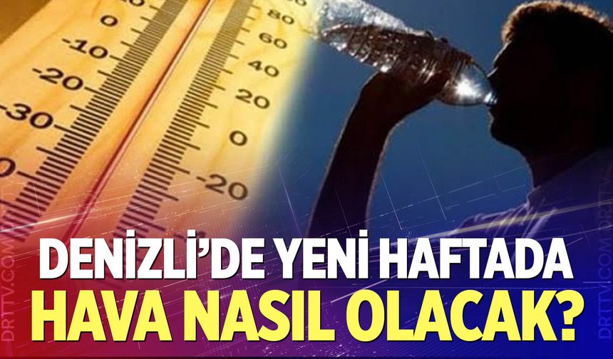 Denizli'de yeni haftada hava nasıl olacak?