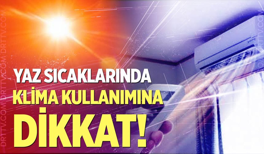 Yaz sıcaklarında klima kullanımına dikkat!