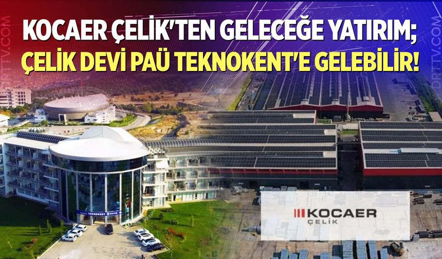 Çelik Devi PAÜ Teknokent'e Gelebilir!