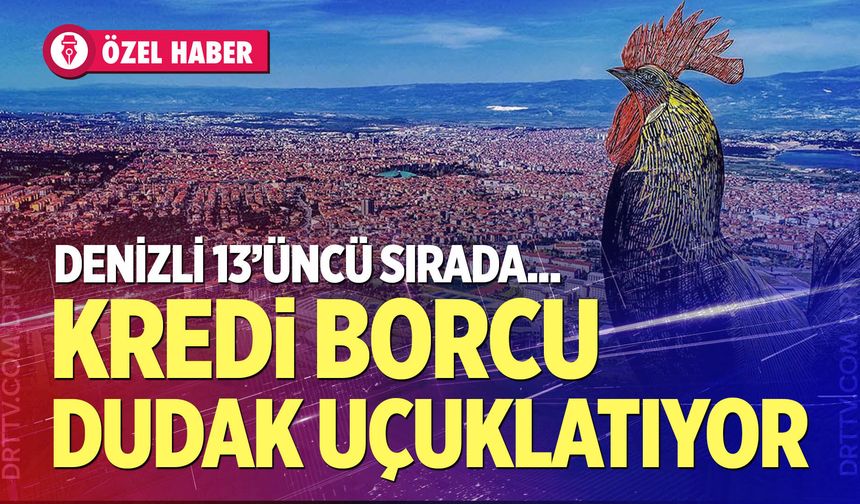 Denizlililerin ne kadar kredi borcu var? İşte korkutan tablo...