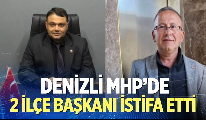 Denizli MHP’de 2 ilçe başkanı görevinden istifa etti