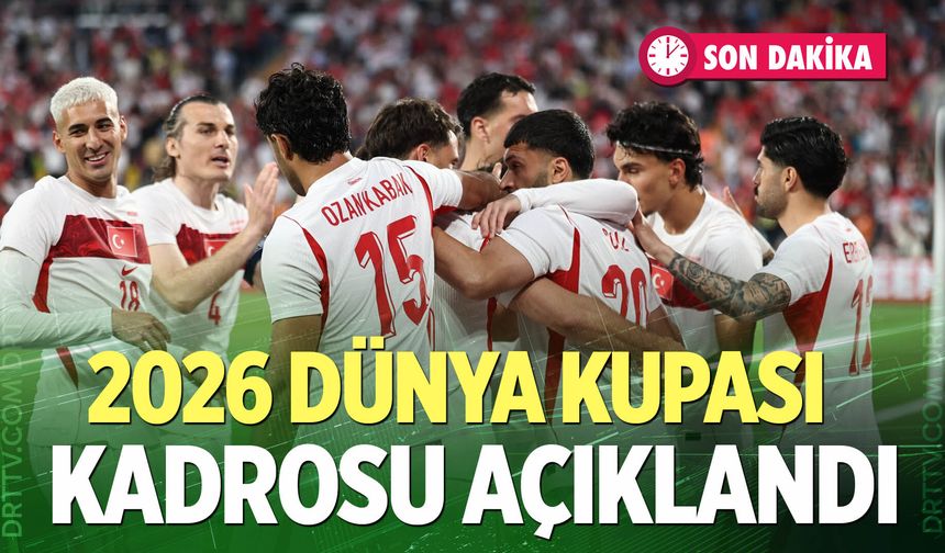 Türkiye'nin 2026 Dünya Kupası kadrosu açıklandı!