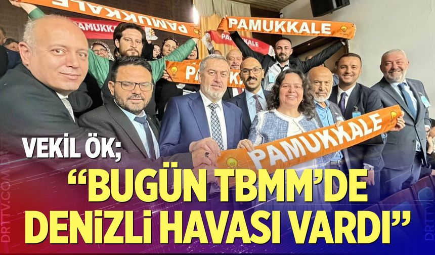 Vekil Ök “Bugün TBMM’de Denizli Havası Vardı”