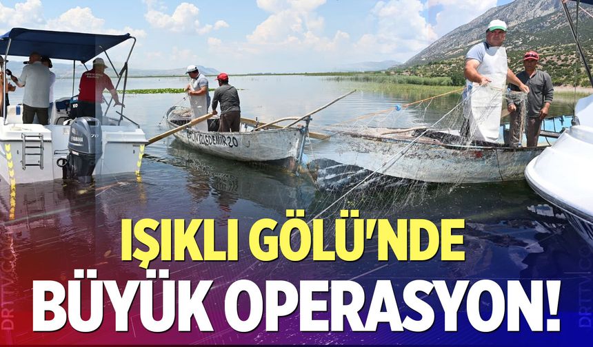 Işıklı Gölü'nde büyük operasyon!